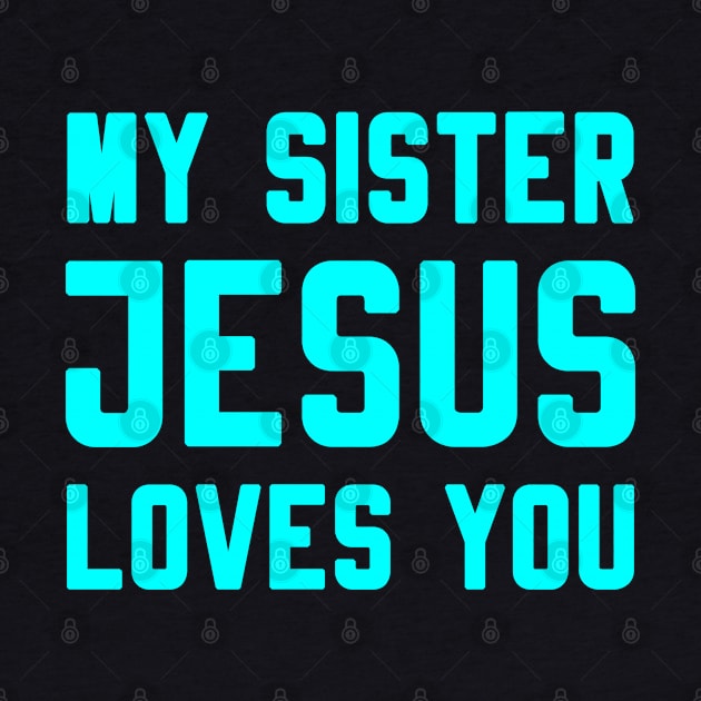 MY SISTER JESUS LOVES YOU by Christian ever life